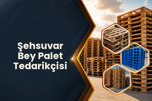 Şehsuvar Bey Palet Tedarikçisi 