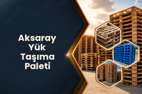 Aksaray Yük Taşıma Paleti 