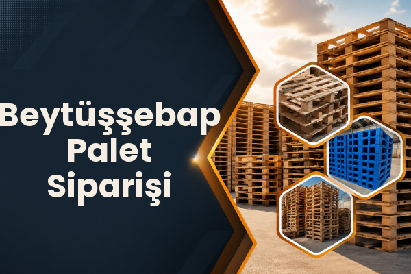Beytüşşebap Palet Siparişi 