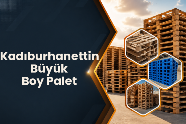 Kadıburhanettin Büyük Boy Palet 