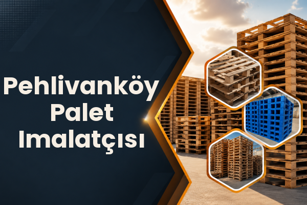 Pehlivanköy Palet Imalatçısı 
